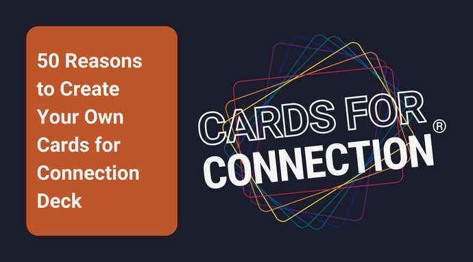 50 Reasons to Create Your Own Cards for Connection® Deck