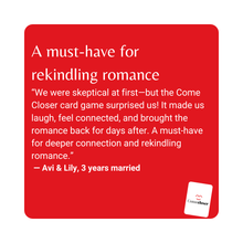 Load image into Gallery viewer, We were skeptical at first, but it made us laugh, feel connected, and brought the romance back for days after.&quot; Red card with text about the Come Closer card game for rekindling romance, featuring a quote from Avi &amp; Lily. Games for Humanity.