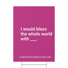 Load image into Gallery viewer, Pink sign with white text &#39;I would bless the whole world with ___&#39; on a white background